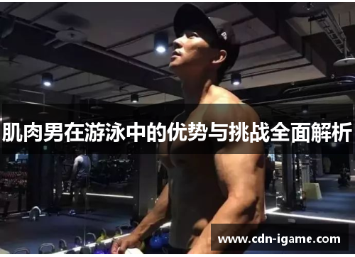 肌肉男在游泳中的优势与挑战全面解析
