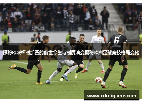 探秘欧联杯附加赛的前世今生与制度演变揭秘欧洲足球竞技格局变化
