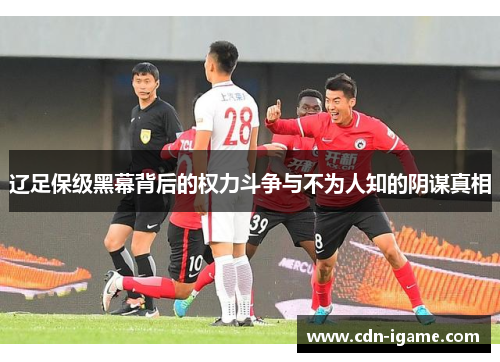 辽足保级黑幕背后的权力斗争与不为人知的阴谋真相 辽足保级黑幕背后的权力斗争与不为人知的阴谋真相