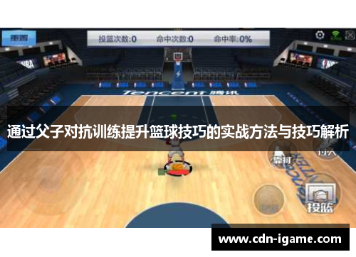 通过父子对抗训练提升篮球技巧的实战方法与技巧解析 通过父子对抗训练提升篮球技巧的实战方法与技巧解析