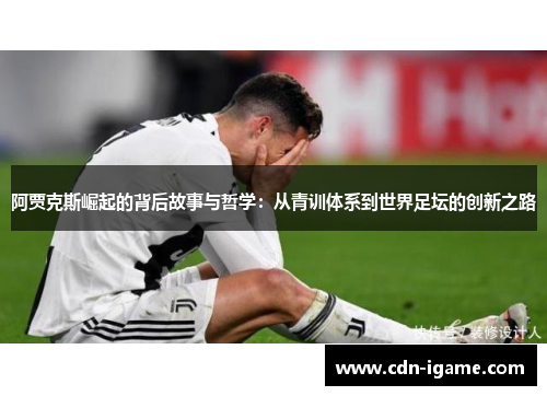 阿贾克斯崛起的背后故事与哲学：从青训体系到世界足坛的创新之路