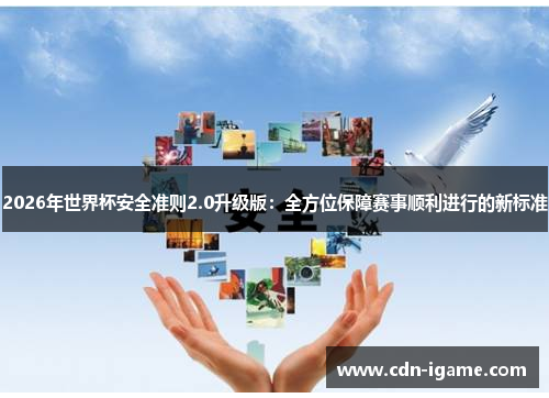 2026年世界杯安全准则2.0升级版:全方位保障赛事顺利进行的新标准 2026年世界杯安全准则2.0升级版:全方位保障赛事顺利进行的新标准