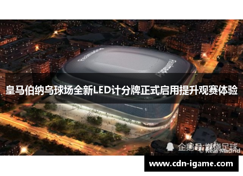 皇马伯纳乌球场全新LED计分牌正式启用提升观赛体验