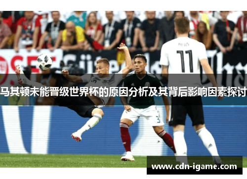 马其顿未能晋级世界杯的原因分析及其背后影响因素探讨