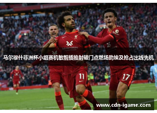 马尔穆什非洲杯小组赛机敏前插推射破门点燃场助埃及抢占出线先机