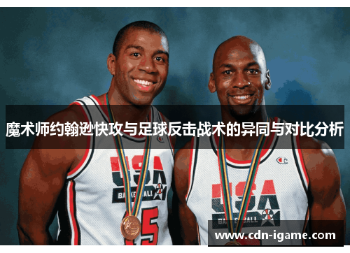 魔术师约翰逊快攻与足球反击战术的异同与对比分析