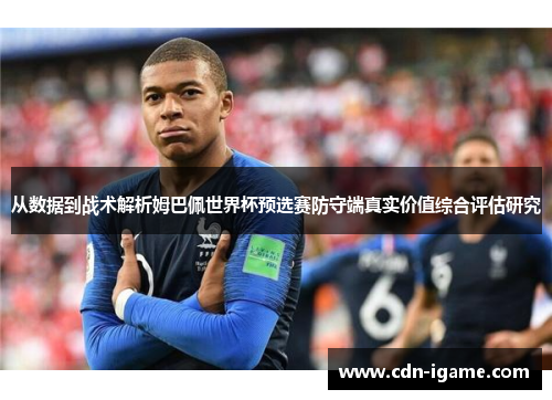 从数据到战术解析姆巴佩世界杯预选赛防守端真实价值综合评估研究